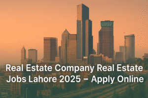 Real Estate Company Jobs 2025 in Lahore for Real Estate and Commission Agents